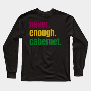 never enough cabernet Long Sleeve T-Shirt